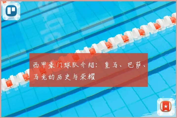 西甲豪门球队介绍：皇马、巴萨、马竞的历史与荣耀