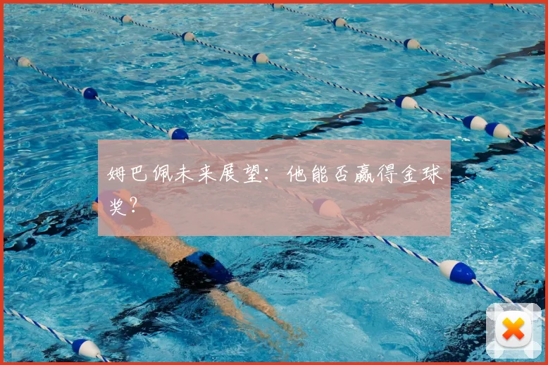 姆巴佩未来展望:他能否赢得金球奖?