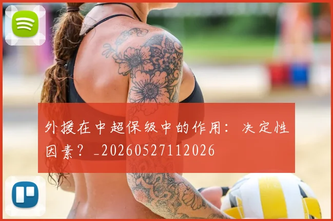 外援在中超保级中的作用：决定性因素？_20260527112026