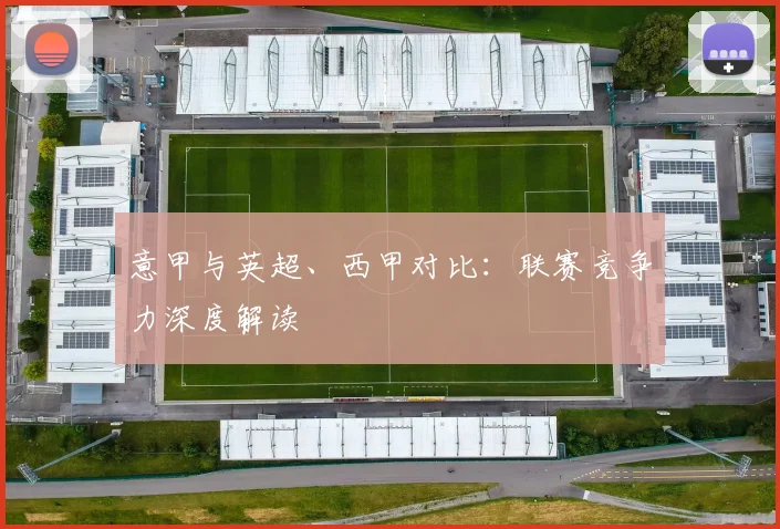 意甲与英超、西甲对比:联赛竞争力深度解读