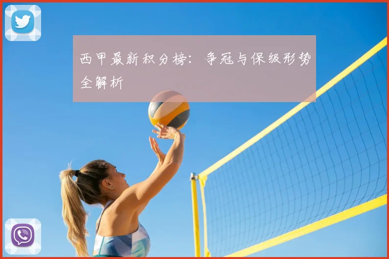西甲最新积分榜：争冠与保级形势全解析