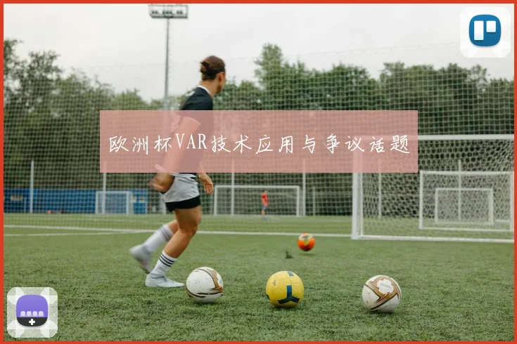 欧洲杯VAR技术应用与争议话题