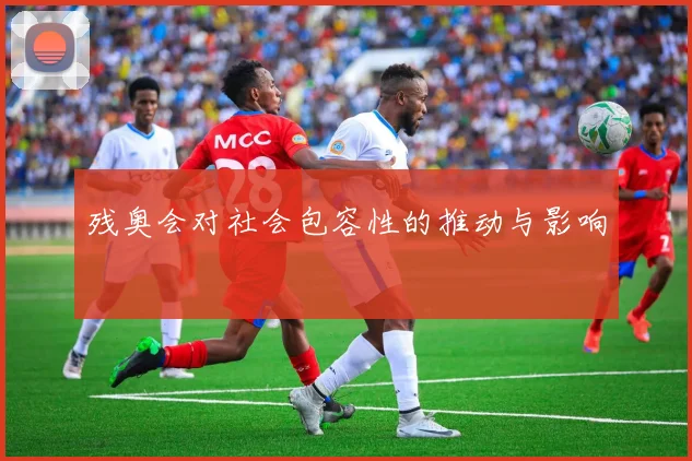 残奥会对社会包容性的推动与影响