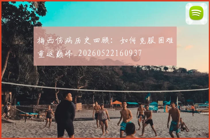 梅西伤病历史回顾:如何克服困难重返巅峰_20260522160937